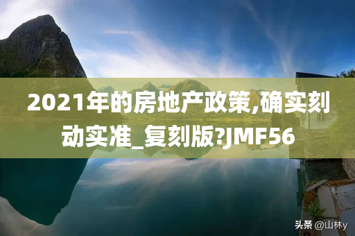 2021年的房地产政策,确实刻动实准_复刻版?JMF56