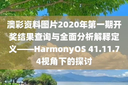 澳彩资料图片2020年第一期开奖结果查询与全面分析解释定义——HarmonyOS 41.11.74视角下的探讨