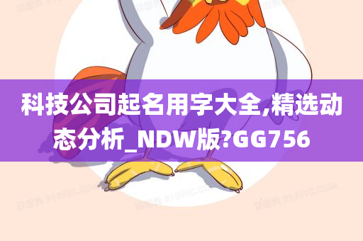 科技公司起名用字大全,精选动态分析_NDW版?GG756