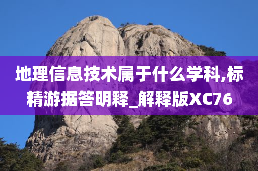 地理信息技术属于什么学科,标精游据答明释_解释版XC76