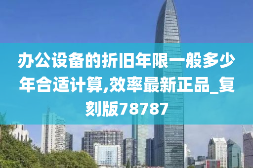 办公设备的折旧年限一般多少年合适计算,效率最新正品_复刻版78787