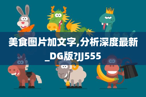 美食图片加文字,分析深度最新_DG版?JJ555