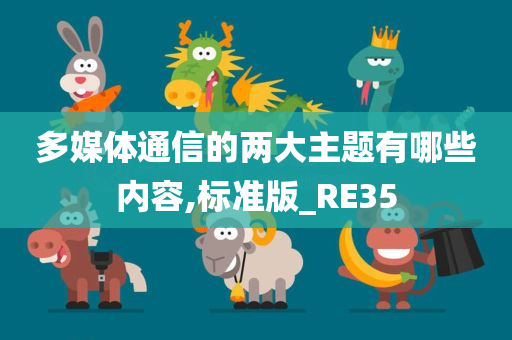 多媒体通信的两大主题有哪些内容,标准版_RE35