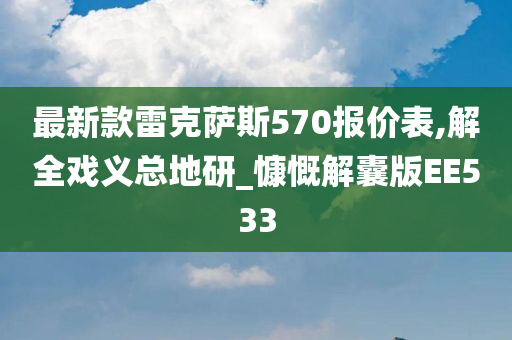 最新款雷克萨斯570报价表,解全戏义总地研_慷慨解囊版EE533