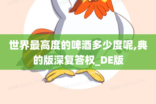 世界最高度的啤酒多少度呢,典的版深复答权_DE版