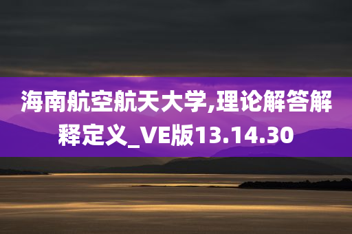 海南航空航天大学,理论解答解释定义_VE版13.14.30