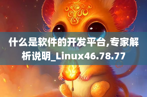 什么是软件的开发平台,专家解析说明_Linux46.78.77