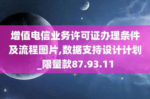 增值电信业务许可证办理条件及流程图片,数据支持设计计划_限量款87.93.11