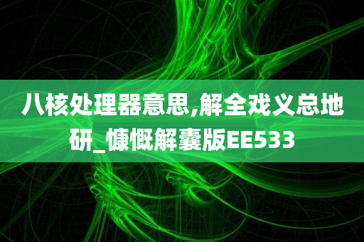 八核处理器意思,解全戏义总地研_慷慨解囊版EE533