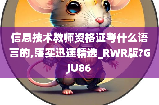 信息技术教师资格证考什么语言的,落实迅速精选_RWR版?GJU86