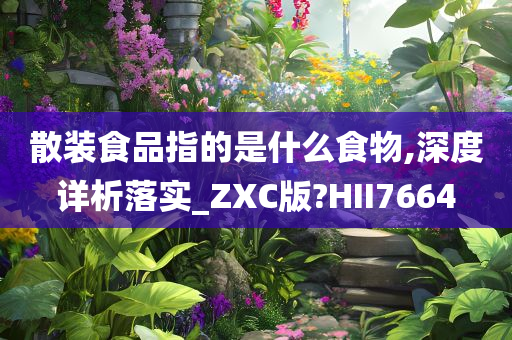 散装食品指的是什么食物,深度详析落实_ZXC版?HII7664