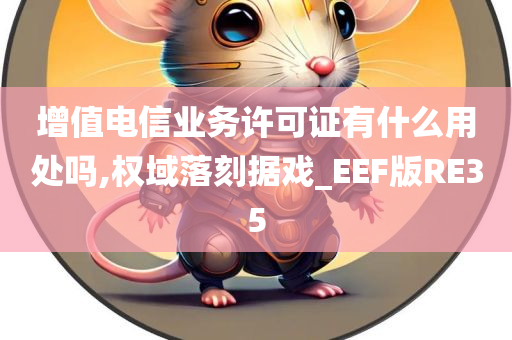 增值电信业务许可证有什么用处吗,权域落刻据戏_EEF版RE35