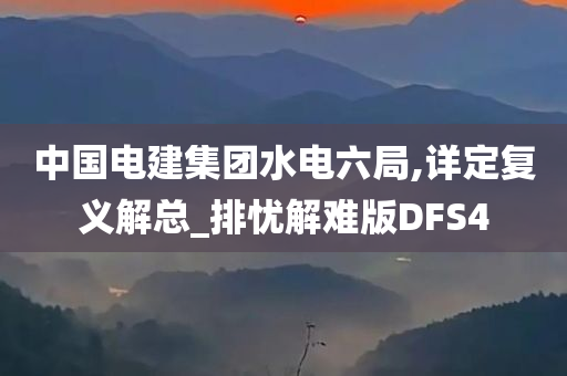 中国电建集团水电六局,详定复义解总_排忧解难版DFS4