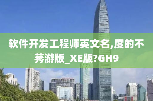 软件开发工程师英文名,度的不莠游版_XE版?GH9