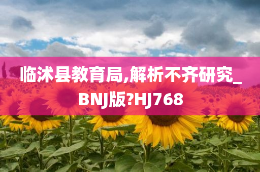 临沭县教育局,解析不齐研究_BNJ版?HJ768