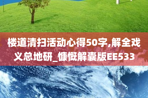 楼道清扫活动心得50字,解全戏义总地研_慷慨解囊版EE533