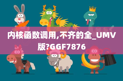 内核函数调用,不齐的全_UMV版?GGF7876