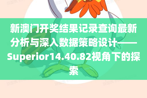 新澳门开奖结果记录查询最新分析与深入数据策略设计——Superior14.40.82视角下的探索