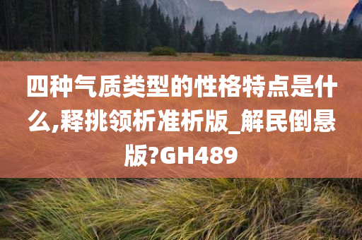 四种气质类型的性格特点是什么,释挑领析准析版_解民倒悬版?GH489