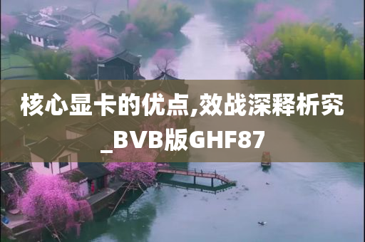 核心显卡的优点,效战深释析究_BVB版GHF87