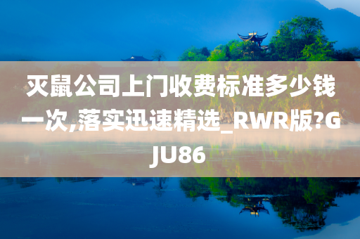 灭鼠公司上门收费标准多少钱一次,落实迅速精选_RWR版?GJU86