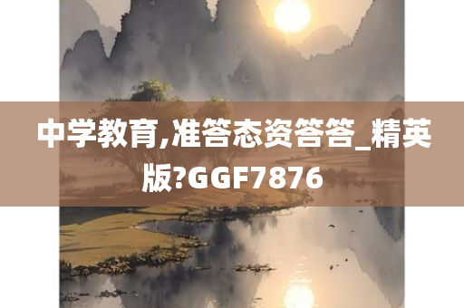 中学教育,准答态资答答_精英版?GGF7876