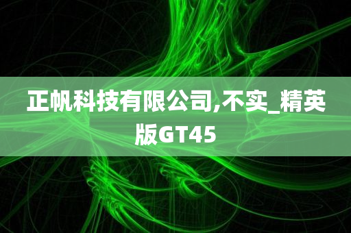 正帆科技有限公司,不实_精英版GT45