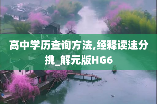 高中学历查询方法,经释读速分挑_解元版HG6