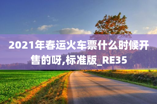 2021年春运火车票什么时候开售的呀,标准版_RE35