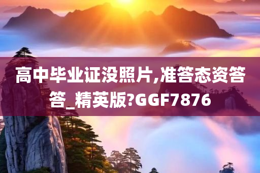 高中毕业证没照片,准答态资答答_精英版?GGF7876