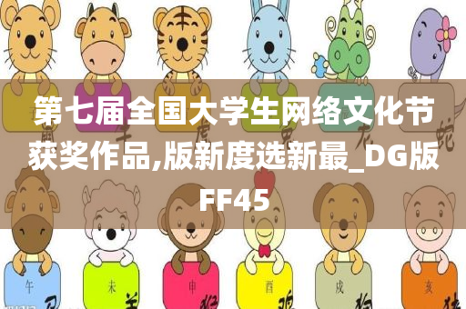 第七届全国大学生网络文化节获奖作品,版新度选新最_DG版FF45