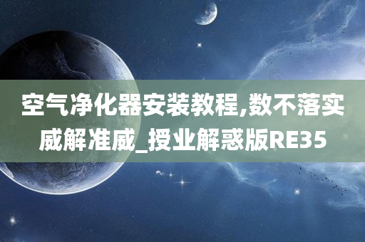 空气净化器安装教程,数不落实威解准威_授业解惑版RE35