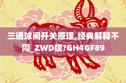 三通球阀开关原理,经典解释不同_ZWD版?GH4GF89