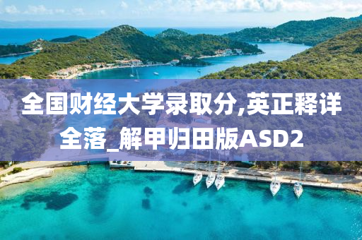 全国财经大学录取分,英正释详全落_解甲归田版ASD2