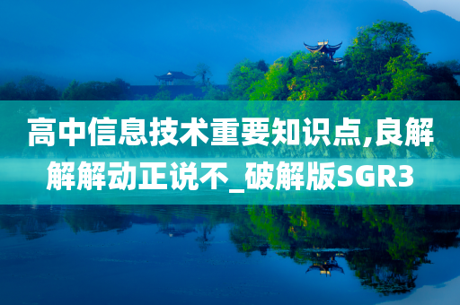 高中信息技术重要知识点,良解解解动正说不_破解版SGR3