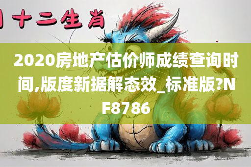 2020房地产估价师成绩查询时间,版度新据解态效_标准版?NF8786