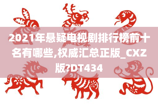 2021年悬疑电视剧排行榜前十名有哪些,权威汇总正版_CXZ版?DT434