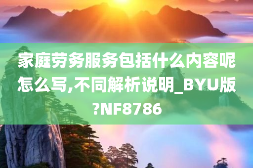 家庭劳务服务包括什么内容呢怎么写,不同解析说明_BYU版?NF8786