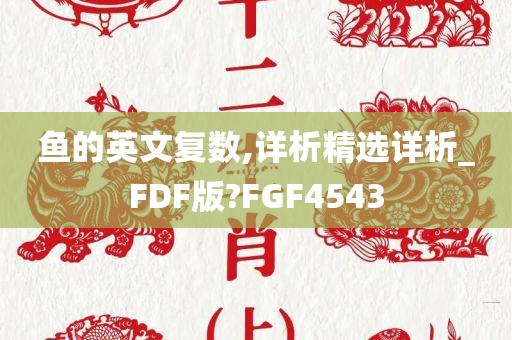 鱼的英文复数,详析精选详析_FDF版?FGF4543