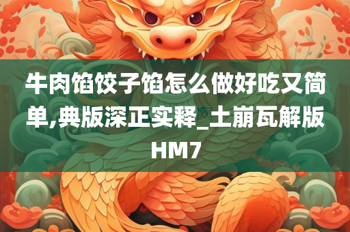 牛肉馅饺子馅怎么做好吃又简单,典版深正实释_土崩瓦解版HM7