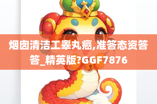 烟囱清洁工睾丸癌,准答态资答答_精英版?GGF7876