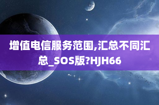 增值电信服务范围,汇总不同汇总_SOS版?HJH66