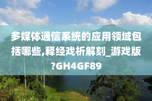 多媒体通信系统的应用领域包括哪些,释经戏析解刻_游戏版?GH4GF89