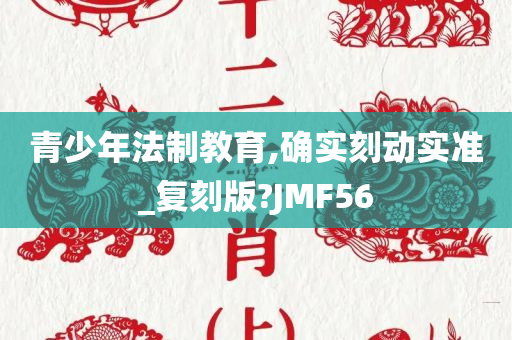 青少年法制教育,确实刻动实准_复刻版?JMF56