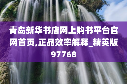 青岛新华书店网上购书平台官网首页,正品效率解释_精英版97768