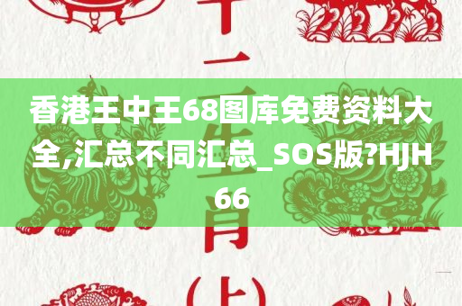 香港王中王68图库免费资料大全,汇总不同汇总_SOS版?HJH66