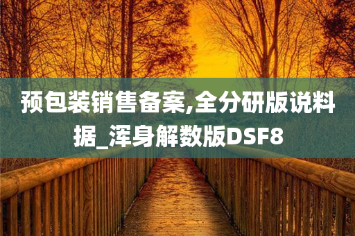 预包装销售备案,全分研版说料据_浑身解数版DSF8