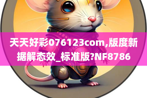 天天好彩076123com,版度新据解态效_标准版?NF8786