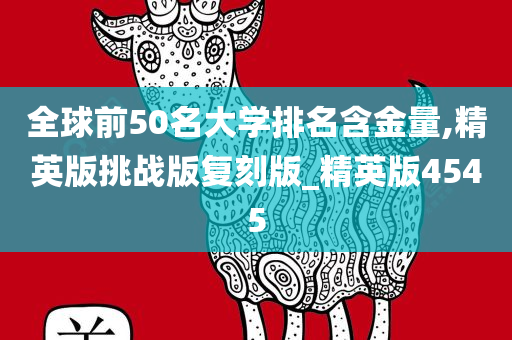 全球前50名大学排名含金量,精英版挑战版复刻版_精英版4545