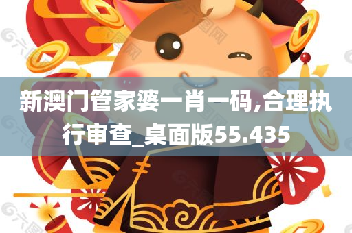 新澳门管家婆一肖一码,合理执行审查_桌面版55.435